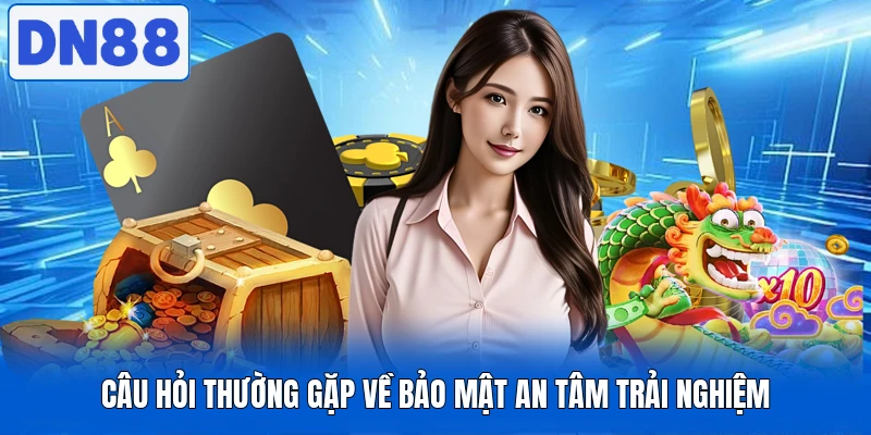 Câu Hỏi Thường Gặp Tại DN88 Hot Nhất Hiện Nay Bạn Cần Biết 2 Câu hỏi thường gặp về bảo mật an tâm trải nghiệm
