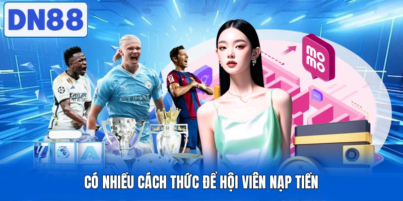 Nạp Tiền DN88 - Thực Hiện Nhanh Gọn Trong Mọi Giao Dịch 3 Có nhiều cách thức để hội viên nạp tiền