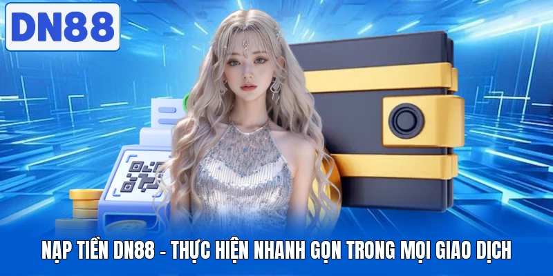 Nạp Tiền DN88 - Thực Hiện Nhanh Gọn Trong Mọi Giao Dịch 3 Nạp Tiền DN88 - Thực Hiện Nhanh Gọn Trong Mọi Giao Dịch