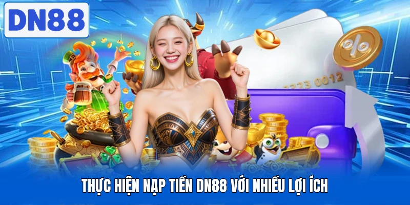Nạp Tiền DN88 - Thực Hiện Nhanh Gọn Trong Mọi Giao Dịch 2 Thực hiện nạp tiền DN88 với nhiều lợi ích